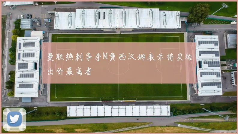 曼联热刺争夺M费西汉姆表示将卖给出价最高者